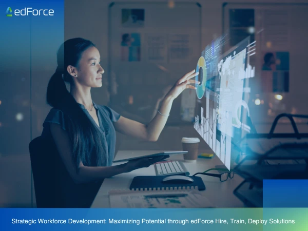Strategic Workforce Development: Maximizing Potential through edForce Hire, Train, Deploy Solutions