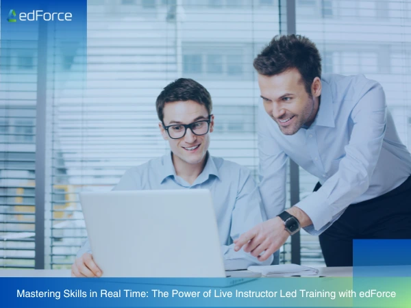 Mastering Skills in Real Time: The Power of Live Instructor Led Training with edForce